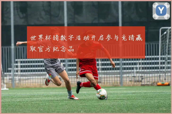 世界杯猜数字活动开启参与竞猜赢取官方纪念品